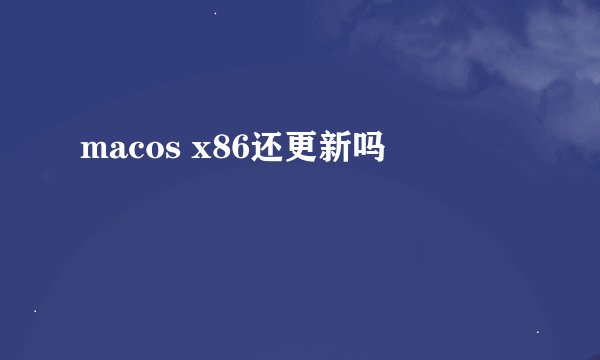 macos x86还更新吗