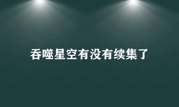 吞噬星空有没有续集了