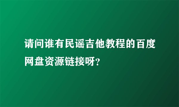 请问谁有民谣吉他教程的百度网盘资源链接呀？