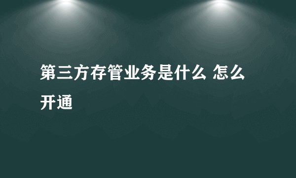 第三方存管业务是什么 怎么开通