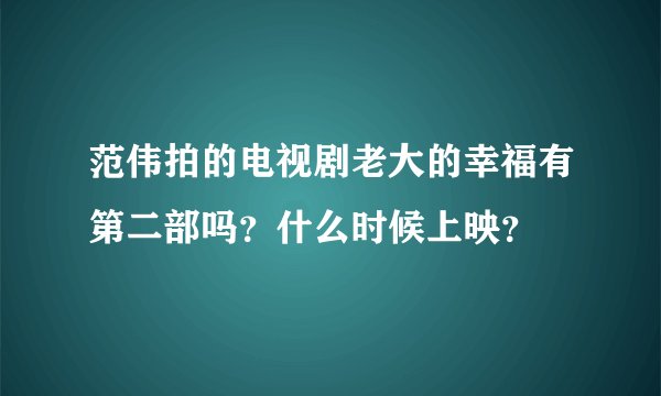 范伟拍的电视剧老大的幸福有第二部吗？什么时候上映？