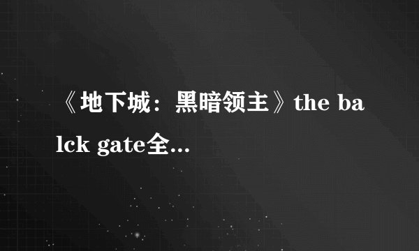 《地下城：黑暗领主》the balck gate全流程攻略