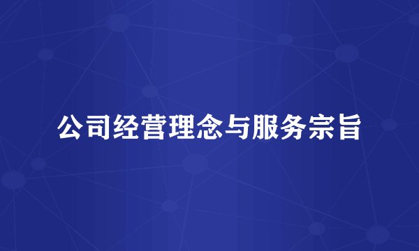 公司经营理念与服务宗旨