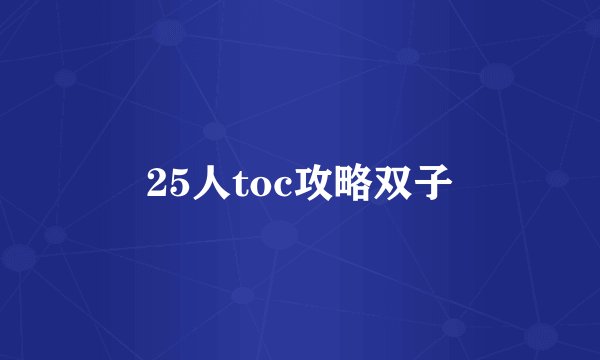 25人toc攻略双子