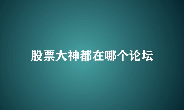 股票大神都在哪个论坛