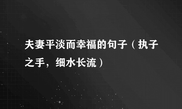 夫妻平淡而幸福的句子（执子之手，细水长流）