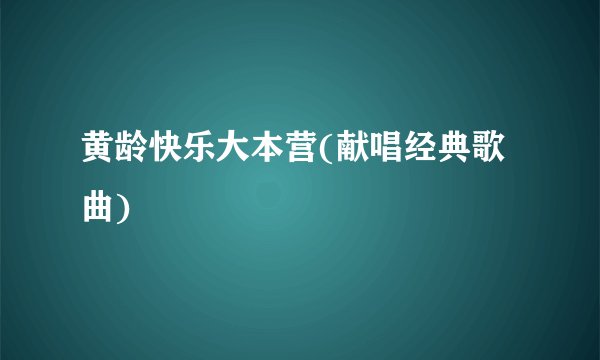 黄龄快乐大本营(献唱经典歌曲)