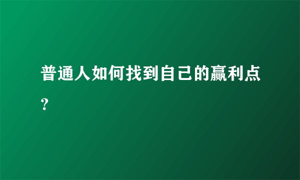 普通人如何找到自己的赢利点?