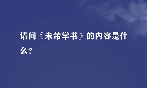 请问《米芾学书》的内容是什么？