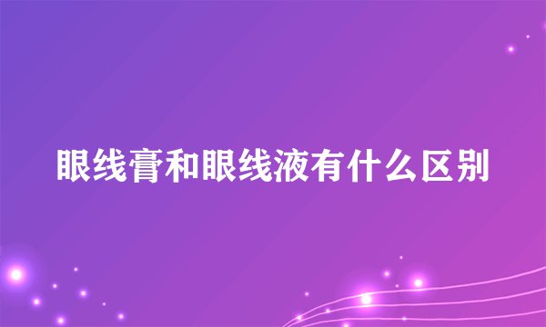 眼线膏和眼线液有什么区别
