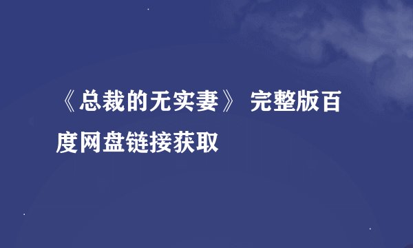 《总裁的无实妻》 完整版百度网盘链接获取