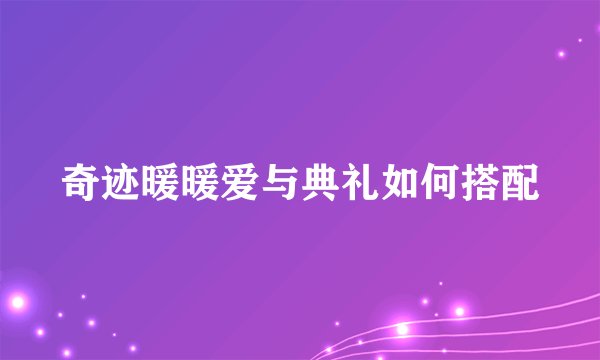 奇迹暖暖爱与典礼如何搭配