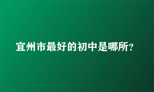 宜州市最好的初中是哪所？
