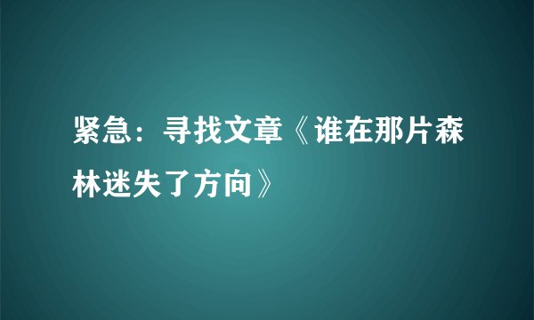 紧急：寻找文章《谁在那片森林迷失了方向》