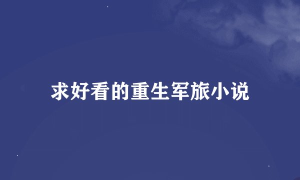 求好看的重生军旅小说