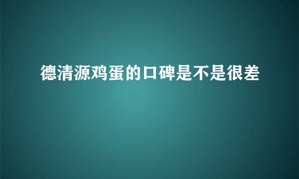 德清源鸡蛋的口碑是不是很差