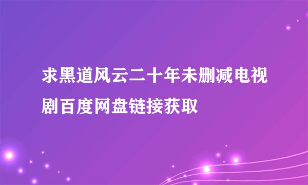求黑道风云二十年未删减电视剧百度网盘链接获取