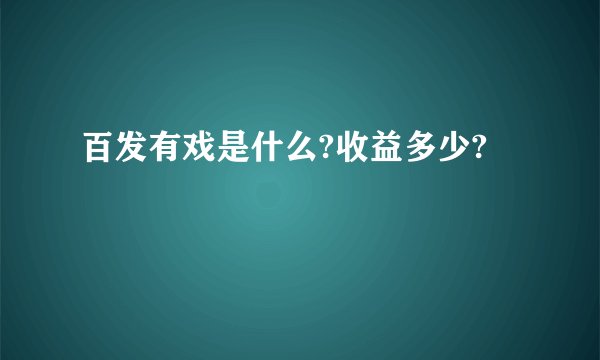 百发有戏是什么?收益多少?