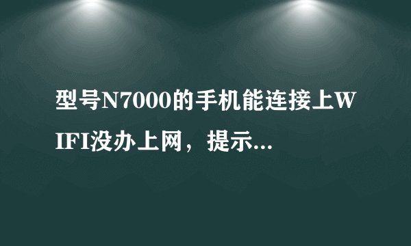 型号N7000的手机能连接上WIFI没办上网,提示无法连接到服务器,信号很好,同样的WIFI其他三星手机可以上