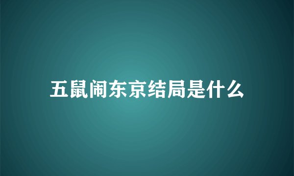 五鼠闹东京结局是什么