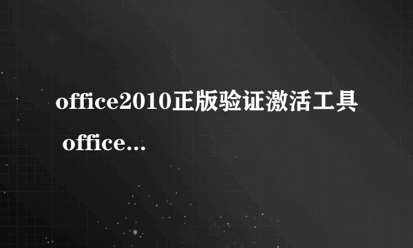 office2010正版验证激活工具 office2010正版验证激活工具怎么下载教程