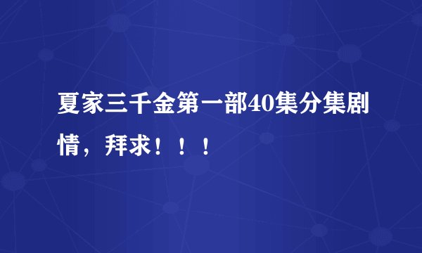 夏家三千金第一部40集分集剧情，拜求！！！