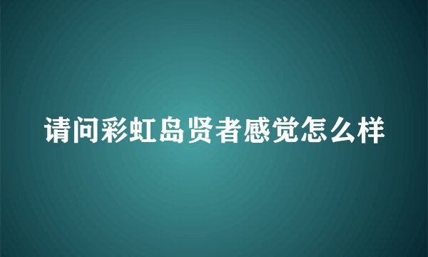 请问彩虹岛贤者感觉怎么样
