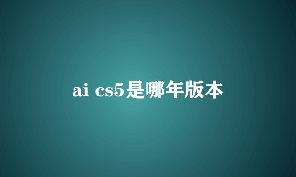 ai cs5是哪年版本