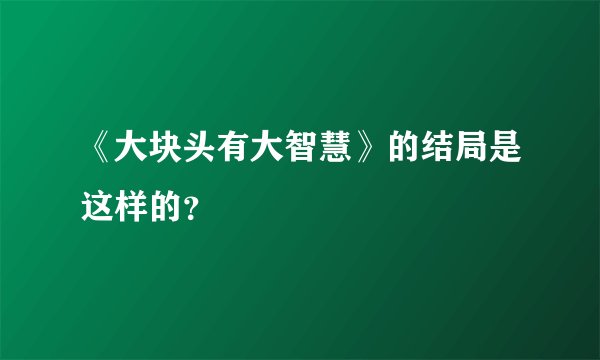 《大块头有大智慧》的结局是这样的？