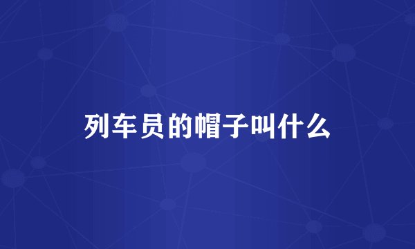 列车员的帽子叫什么