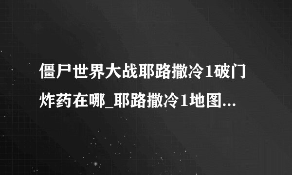 僵尸世界大战耶路撒冷1破门炸药在哪_耶路撒冷1地图破门炸药位置介绍
