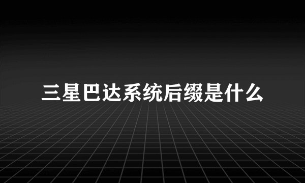 三星巴达系统后缀是什么