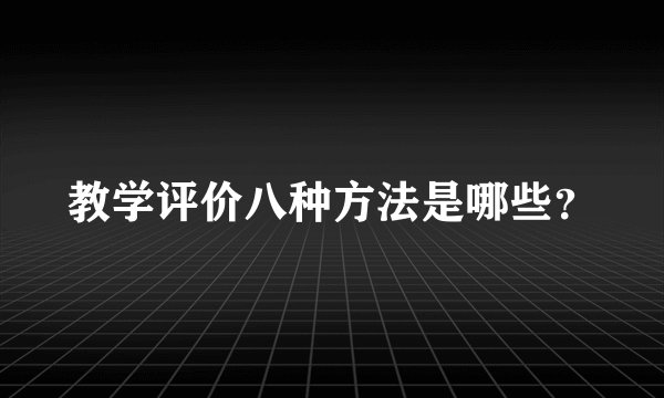 教学评价八种方法是哪些？