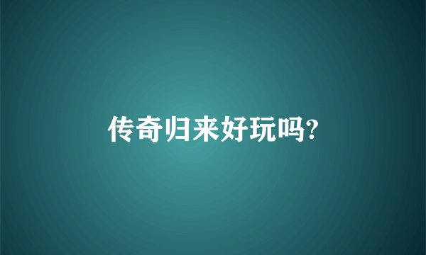 传奇归来好玩吗?