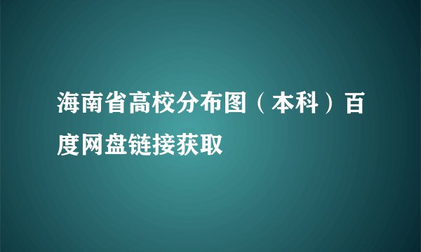 海南省高校分布图（本科）百度网盘链接获取