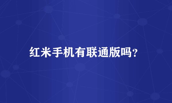 红米手机有联通版吗？