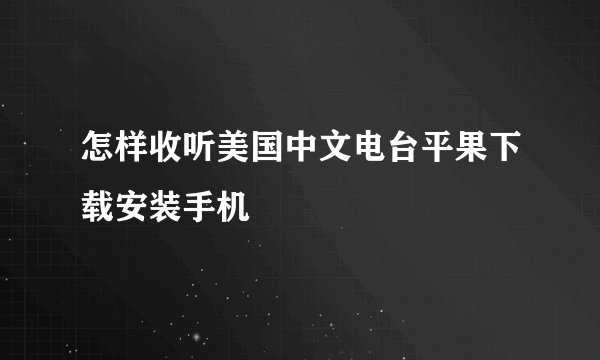 怎样收听美国中文电台平果下载安装手机