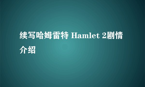 续写哈姆雷特 Hamlet 2剧情介绍