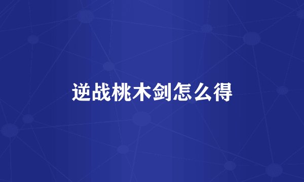 逆战桃木剑怎么得