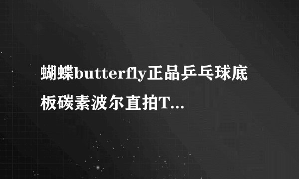 蝴蝶butterfly正品乒乓球底板碳素波尔直拍TIMOBOLLALC-CS好用吗?