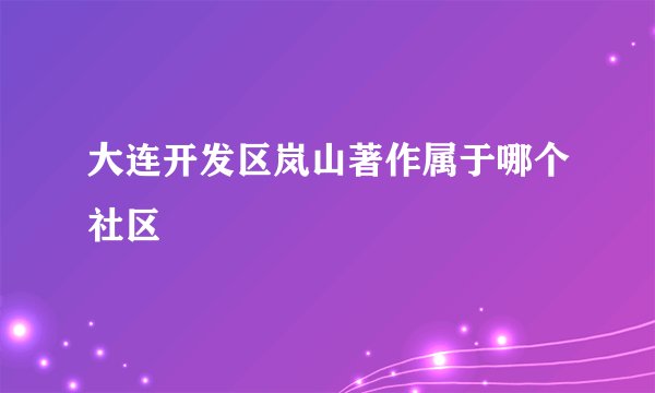 大连开发区岚山著作属于哪个社区