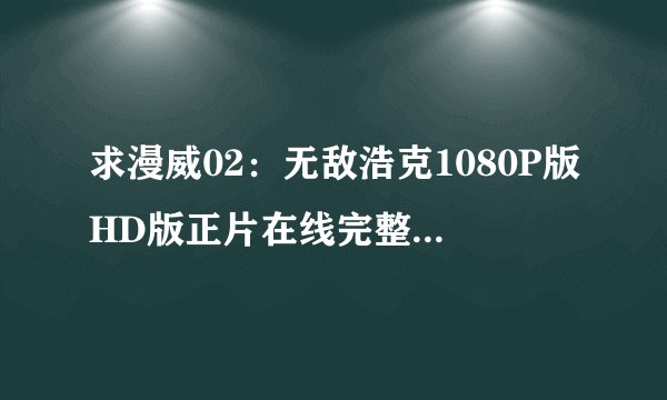 求漫威02：无敌浩克1080P版HD版正片在线完整百度网盘链接下载