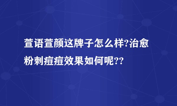 萱语萱颜这牌子怎么样?治愈粉刺痘痘效果如何呢??