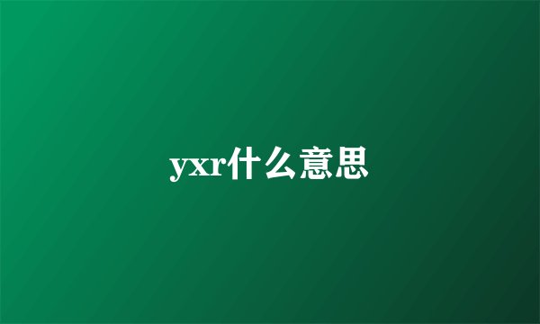 yxr什么意思