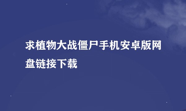 求植物大战僵尸手机安卓版网盘链接下载