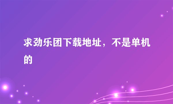 求劲乐团下载地址，不是单机的