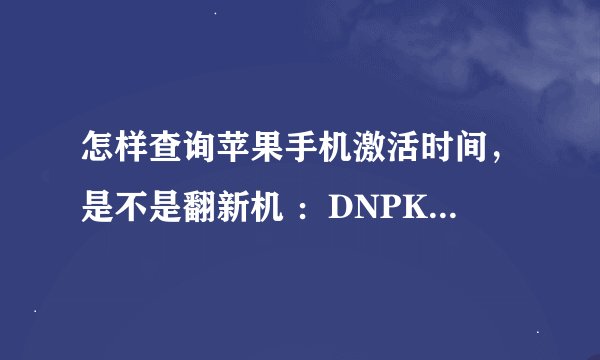 怎样查询苹果手机激活时间，是不是翻新机 ：DNPK38T2DTWF