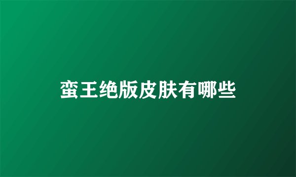 蛮王绝版皮肤有哪些