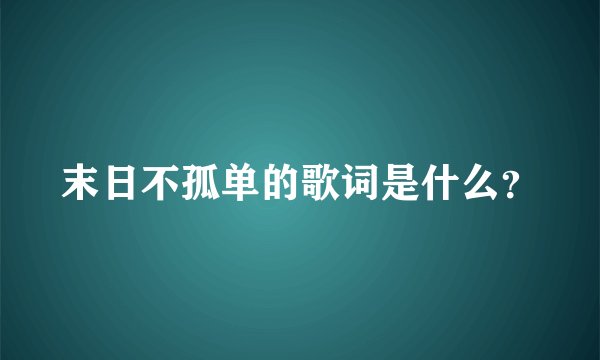 末日不孤单的歌词是什么？