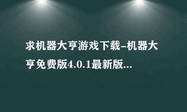 求机器大亨游戏下载-机器大亨免费版4.0.1最新版.apk完整网盘链接下载